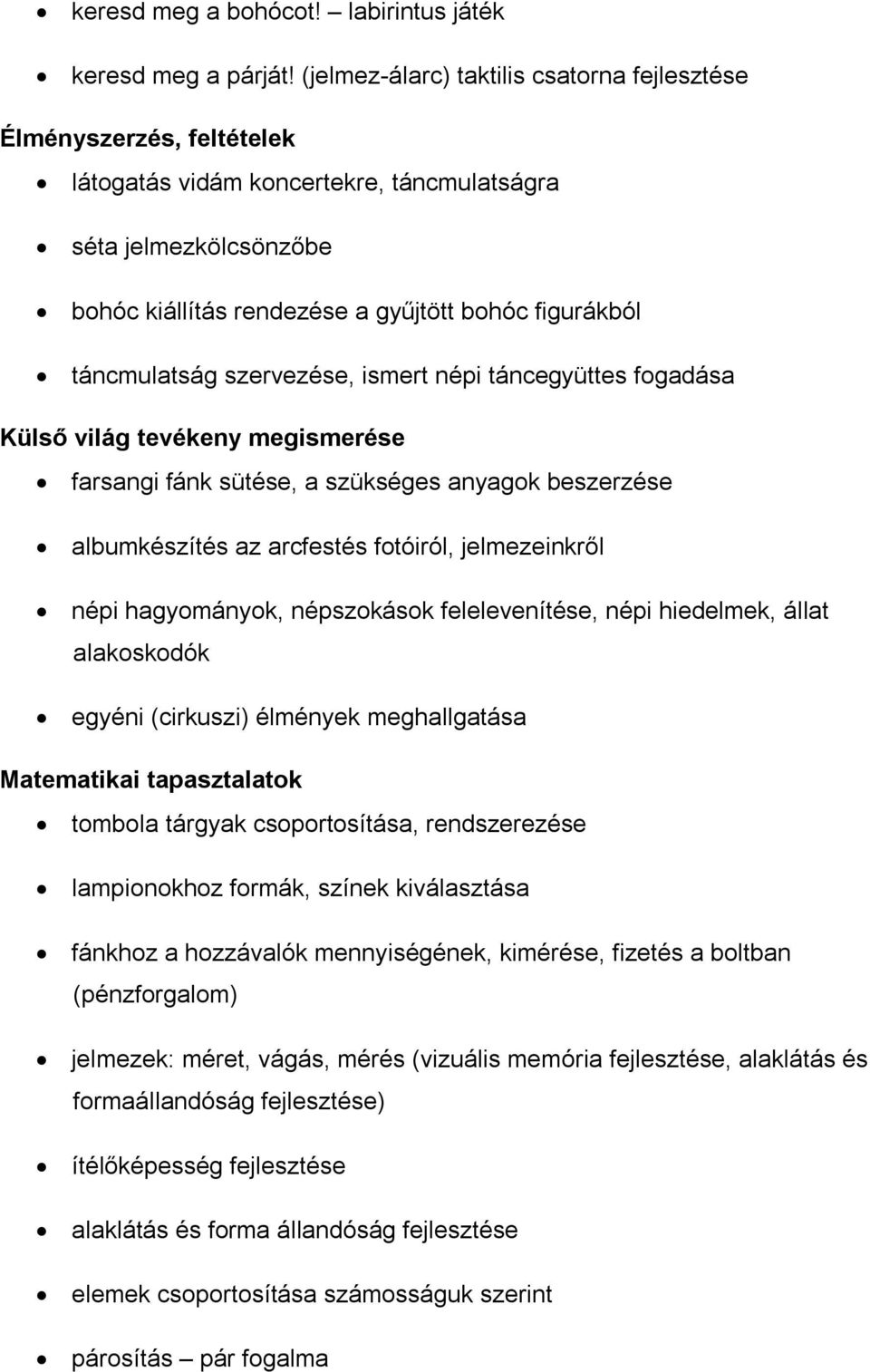 táncmulatság szervezése, ismert népi táncegyüttes fogadása Külső világ tevékeny megismerése farsangi fánk sütése, a szükséges anyagok beszerzése albumkészítés az arcfestés fotóiról, jelmezeinkről