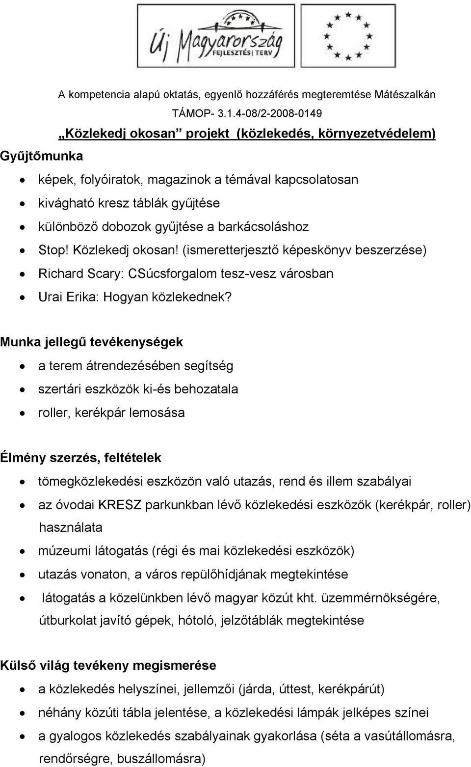 barkácsoláshoz Stop! Közlekedj okosan! (ismeretterjesztő képeskönyv beszerzése) Richard Scary: CSúcsforgalom tesz-vesz városban Urai Erika: Hogyan közlekednek?