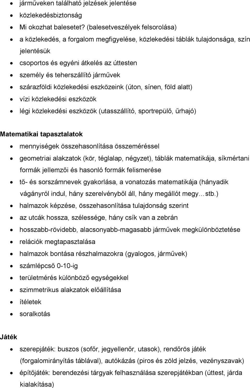 szárazföldi közlekedési eszközeink (úton, sínen, föld alatt) vízi közlekedési eszközök légi közlekedési eszközök (utasszállító, sportrepülő, űrhajó) Matematikai tapasztalatok mennyiségek