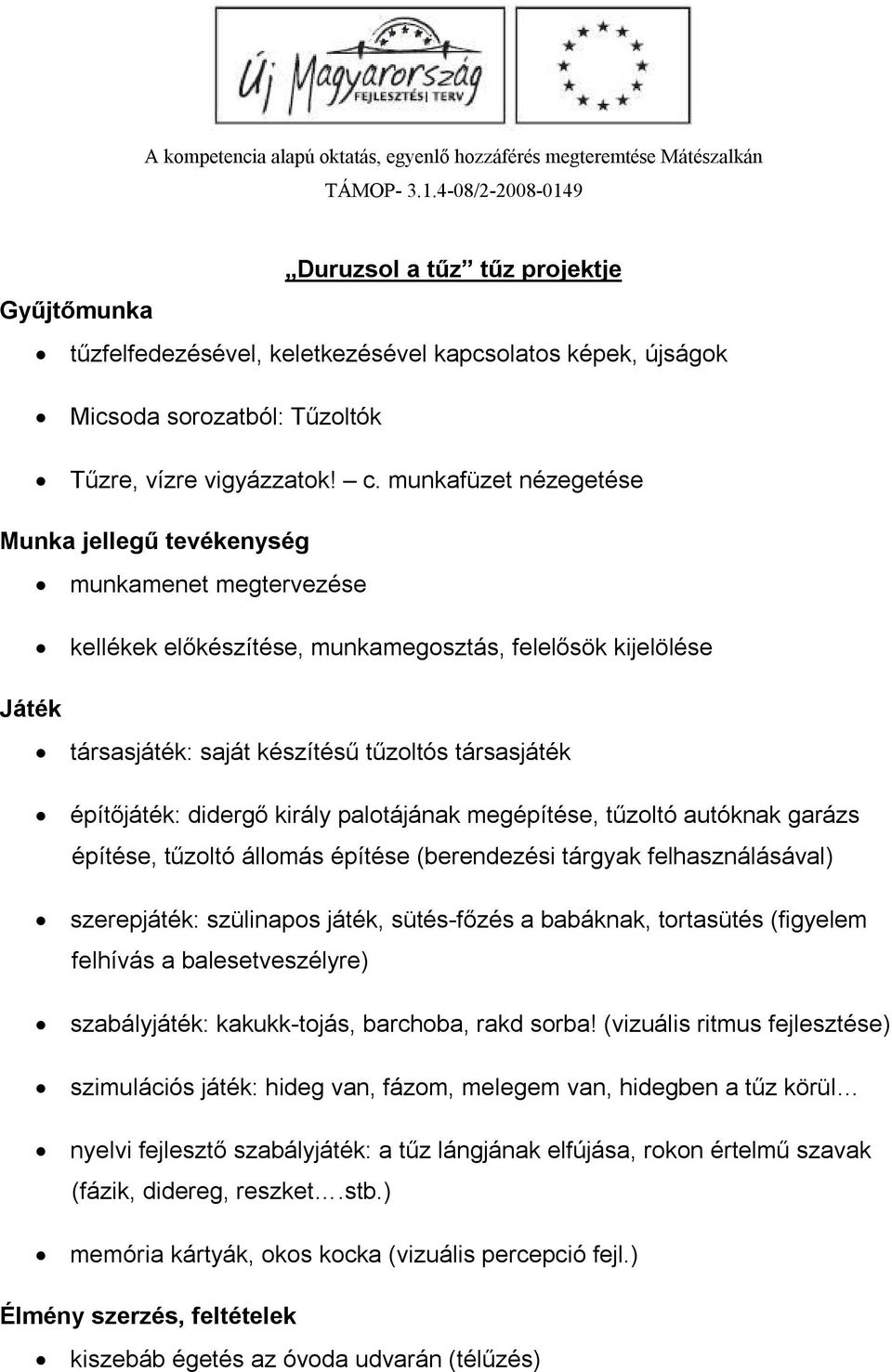 munkafüzet nézegetése Munka jellegű tevékenység munkamenet megtervezése kellékek előkészítése, munkamegosztás, felelősök kijelölése Játék társasjáték: saját készítésű tűzoltós társasjáték építőjáték: