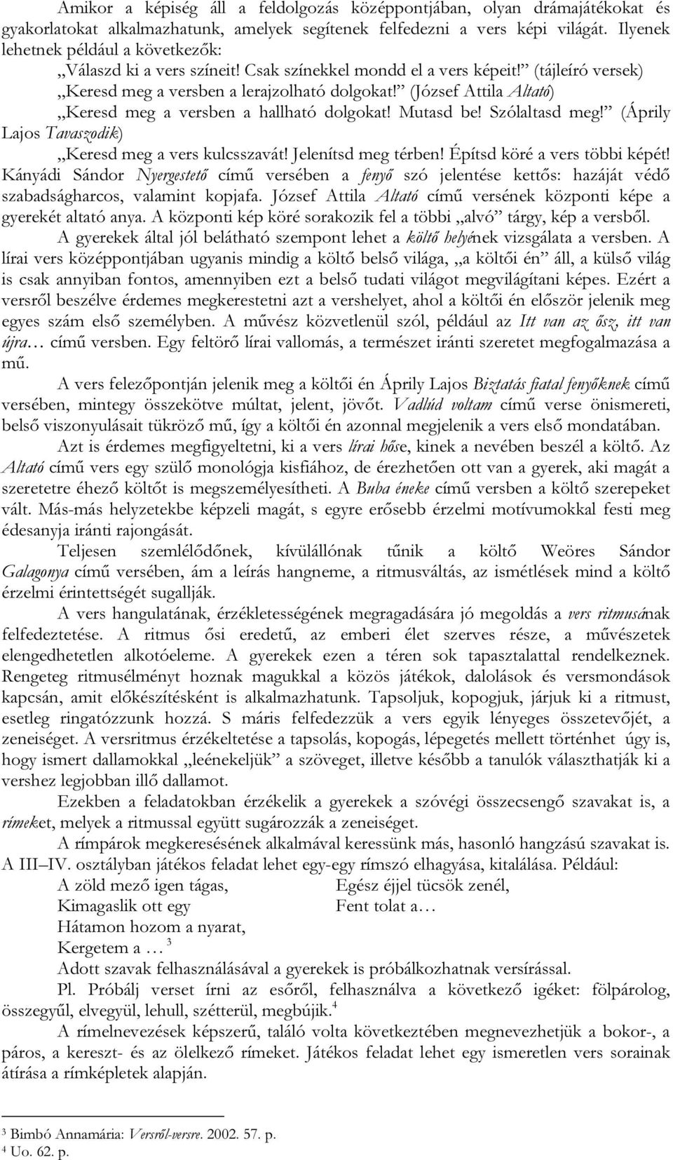 (József Attila Altató) Keresd meg a versben a hallható dolgokat! Mutasd be! Szólaltasd meg! (Áprily Lajos Tavaszodik) Keresd meg a vers kulcsszavát! Jelenítsd meg térben!