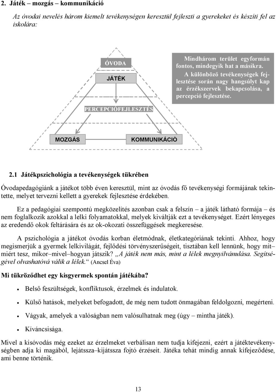 1 Játékpszichológia a tevékenységek tükrében Óvodapedagógiánk a játékot több éven keresztül, mint az óvodás fő tevékenységi formájának tekintette, melyet tervezni kellett a gyerekek fejlesztése