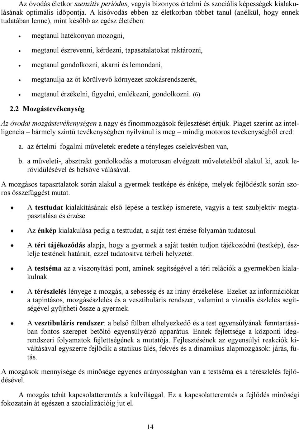 raktározni, megtanul gondolkozni, akarni és lemondani, megtanulja az őt körülvevő környezet szokásrendszerét, megtanul érzékelni, figyelni, emlékezni, gondolkozni. (6) 2.