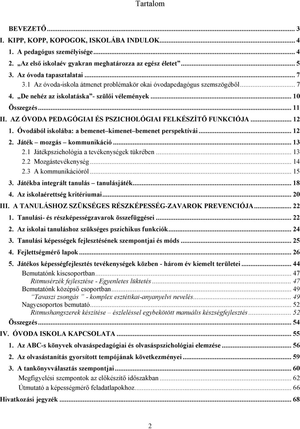 AZ ÓVODA PEDAGÓGIAI ÉS PSZICHOLÓGIAI FELKÉSZÍTŐ FUNKCIÓJA... 12 1. Óvodából iskolába: a bemenet kimenet bemenet perspektívái... 12 2. Játék mozgás kommunikáció... 13 2.