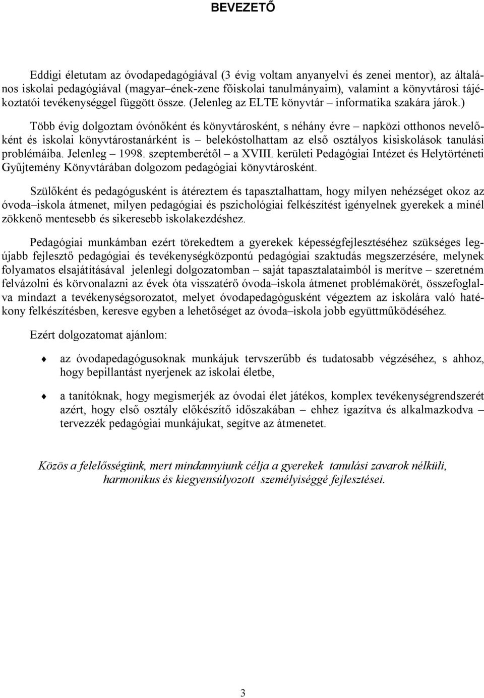 ) Több évig dolgoztam óvónőként és könyvtárosként, s néhány évre napközi otthonos nevelőként és iskolai könyvtárostanárként is belekóstolhattam az első osztályos kisiskolások tanulási problémáiba.