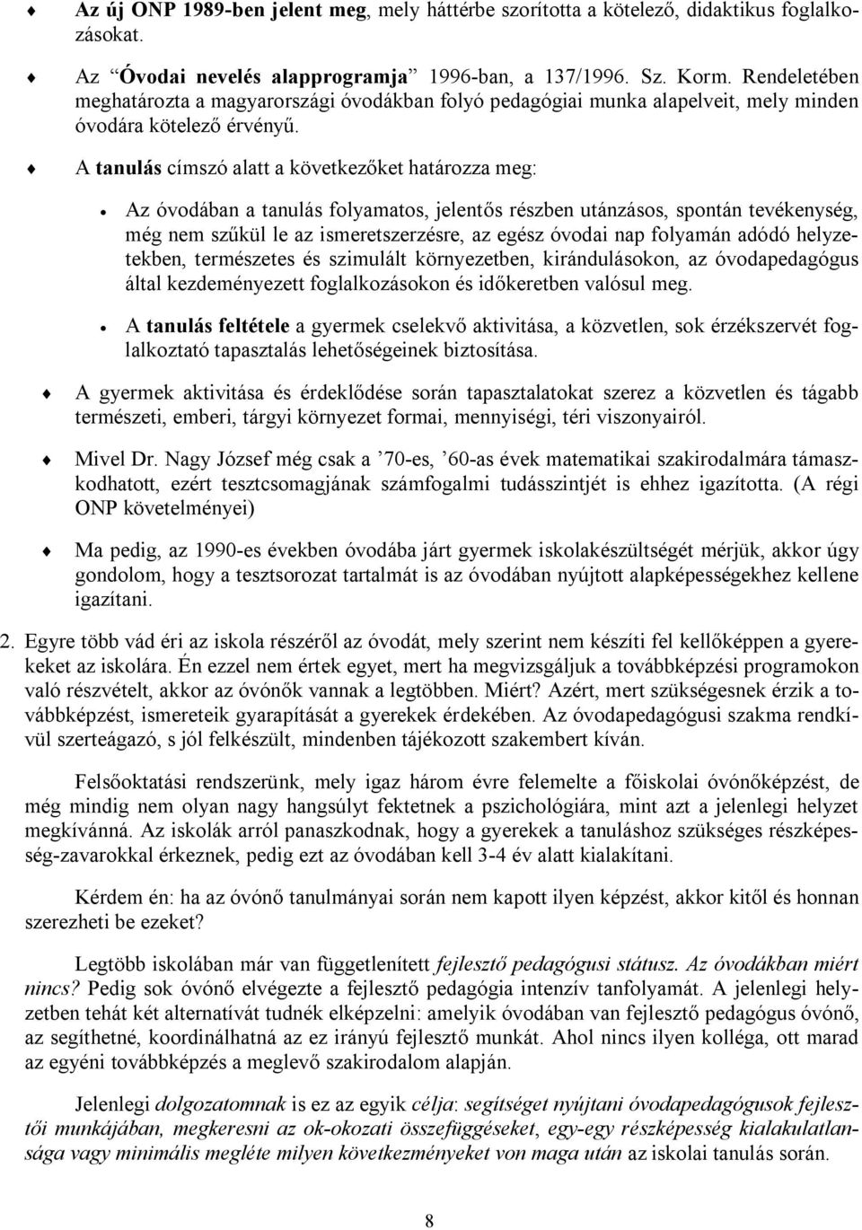 A tanulás címszó alatt a következőket határozza meg: Az óvodában a tanulás folyamatos, jelentős részben utánzásos, spontán tevékenység, még nem szűkül le az ismeretszerzésre, az egész óvodai nap