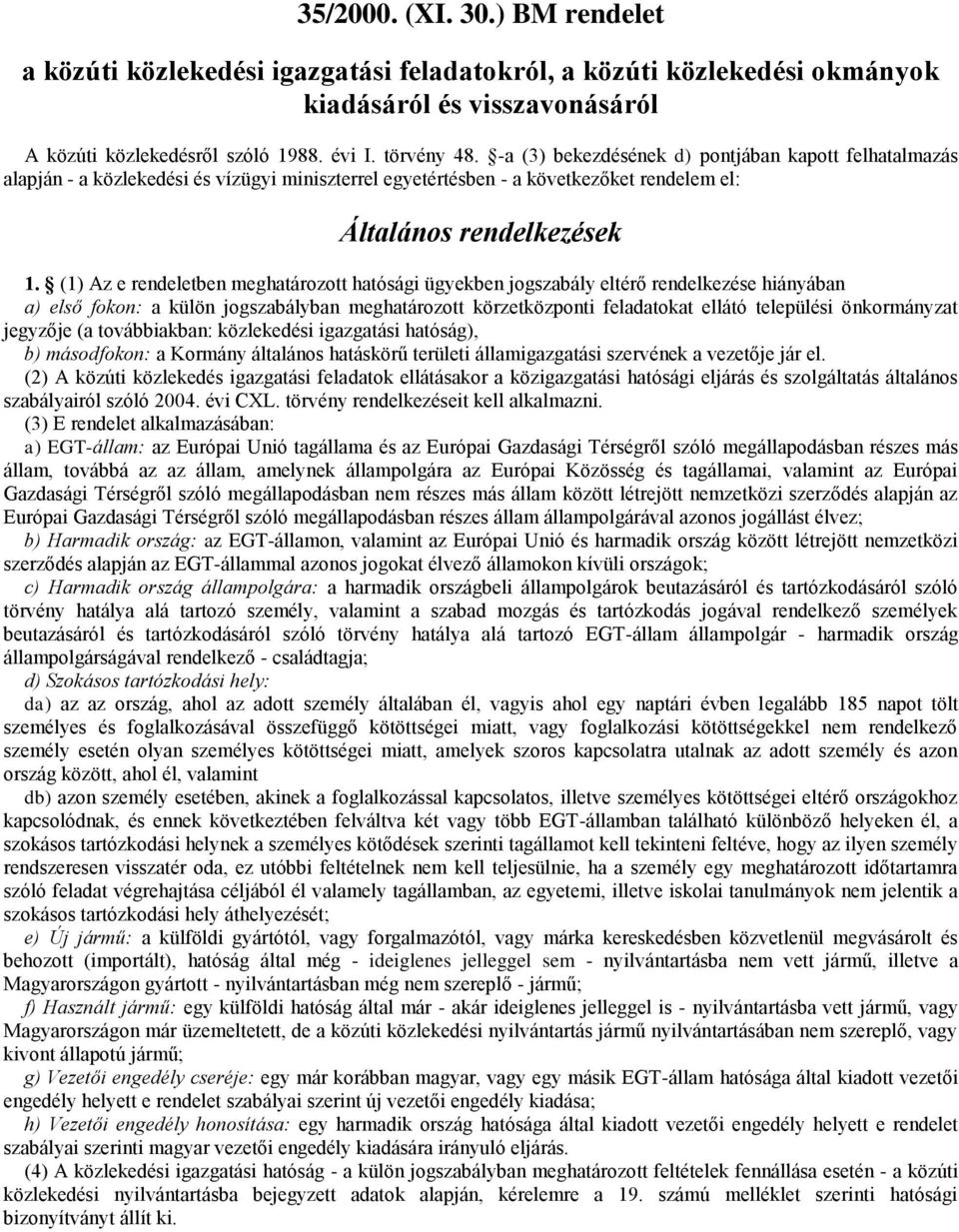 (1) Az e rendeletben meghatározott hatósági ügyekben jogszabály eltérő rendelkezése hiányában a) első fokon: a külön jogszabályban meghatározott körzetközponti feladatokat ellátó települési