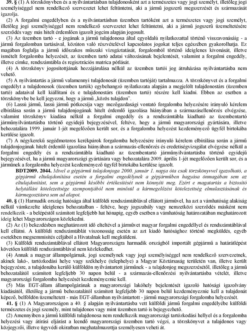 (2) A forgalmi engedélyben és a nyilvántartásban üzemben tartóként azt a természetes vagy jogi személyt, illetőleg jogi személyiséggel nem rendelkező szervezetet lehet feltüntetni, aki a jármű