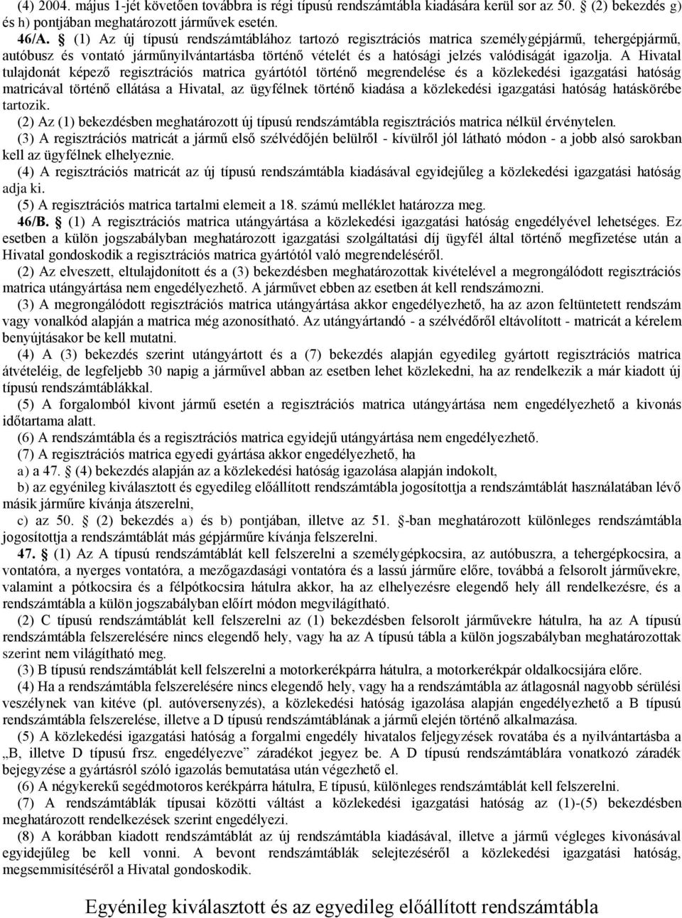 A Hivatal tulajdonát képező regisztrációs matrica gyártótól történő megrendelése és a közlekedési igazgatási hatóság matricával történő ellátása a Hivatal, az ügyfélnek történő kiadása a közlekedési