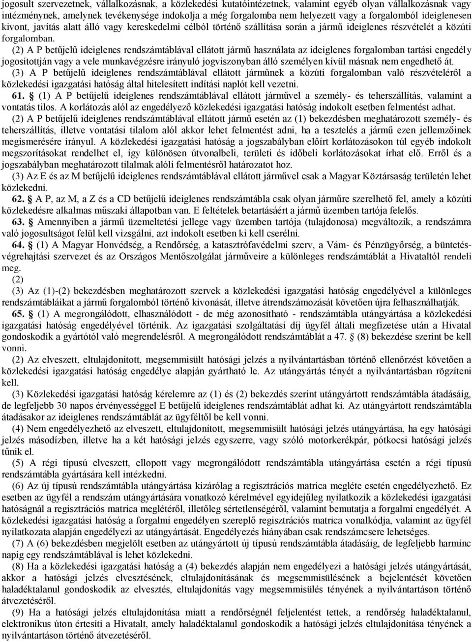 (2) A P betűjelű ideiglenes rendszámtáblával ellátott jármű használata az ideiglenes forgalomban tartási engedély jogosítottján vagy a vele munkavégzésre irányuló jogviszonyban álló személyen kívül