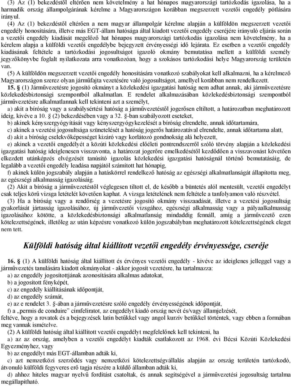 (4) Az (1) bekezdéstől eltérően a nem magyar állampolgár kérelme alapján a külföldön megszerzett vezetői engedély honosítására, illetve más EGT-állam hatósága által kiadott vezetői engedély cseréjére