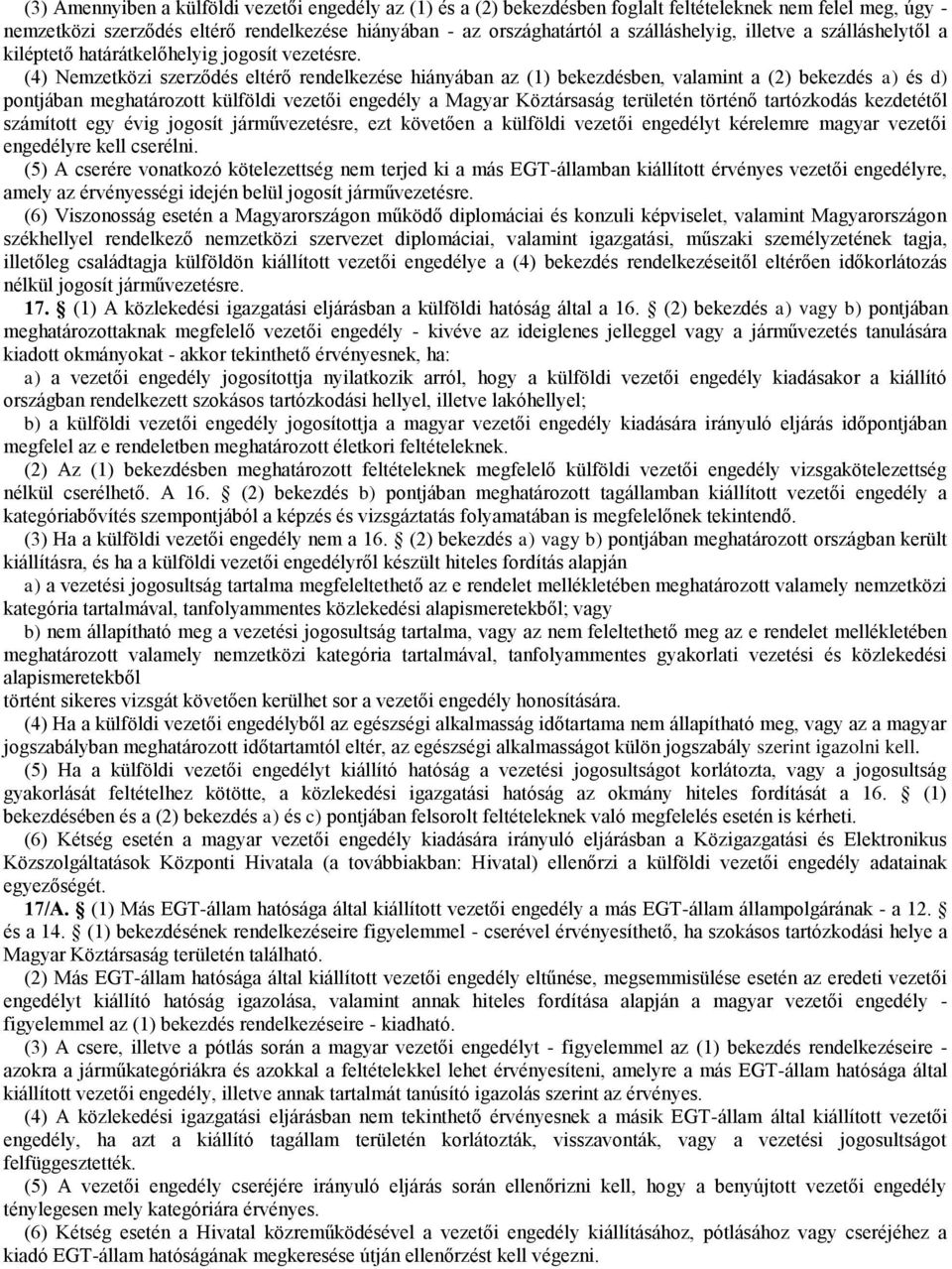 (4) Nemzetközi szerződés eltérő rendelkezése hiányában az (1) bekezdésben, valamint a (2) bekezdés a) és d) pontjában meghatározott külföldi vezetői engedély a Magyar Köztársaság területén történő