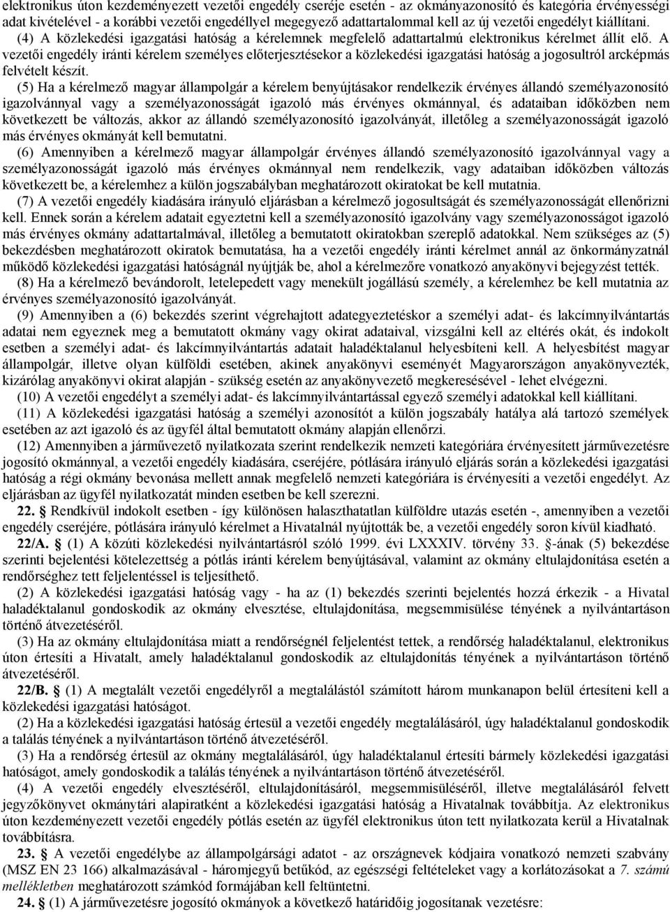 A vezetői engedély iránti kérelem személyes előterjesztésekor a közlekedési igazgatási hatóság a jogosultról arcképmás felvételt készít.