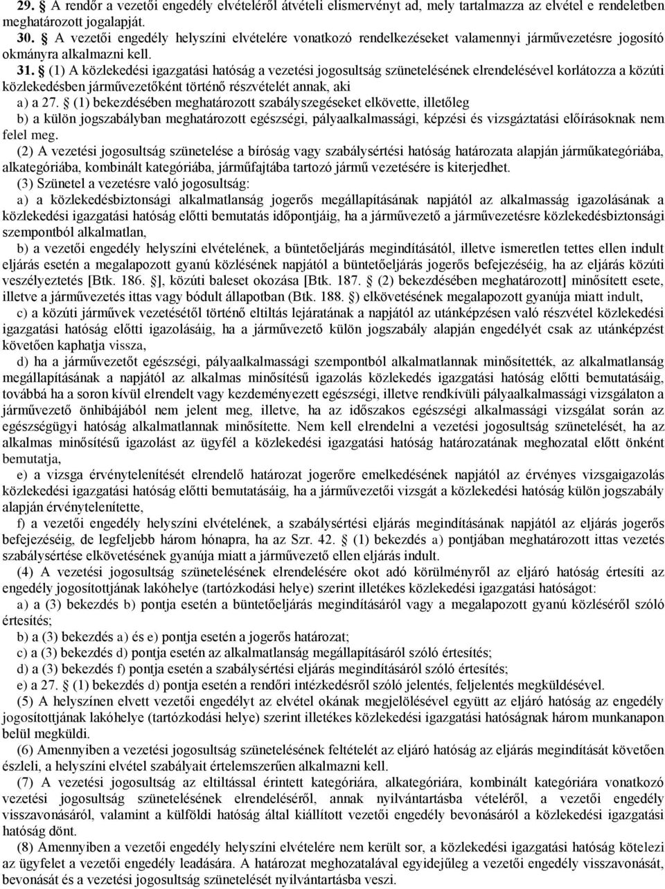 (1) A közlekedési igazgatási hatóság a vezetési jogosultság szünetelésének elrendelésével korlátozza a közúti közlekedésben járművezetőként történő részvételét annak, aki a) a 27.