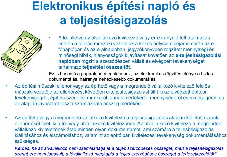 tevékenységet tartalmazó teljesítési összesítőt. Ez is hasonló a papíralapú megoldáshoz, az elektronikus rögzítés előnye a biztos dokumentálás, hátránya nehézkesebb dokumentálás.