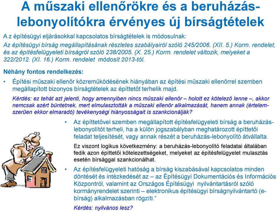 Néhány fontos rendelkezés: Építési műszaki ellenőr közreműködésének hiányában az építési műszaki ellenőrrel szemben megállapított bizonyos bírságtételek az építtetőt terhelik majd.