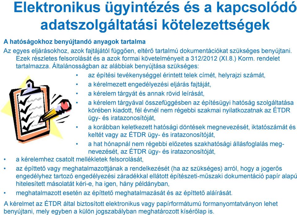 Általánosságban az alábbiak benyújtása szükséges: az építési tevékenységgel érintett telek címét, helyrajzi számát, a kérelmezett engedélyezési eljárás fajtáját, a kérelem tárgyát és annak rövid