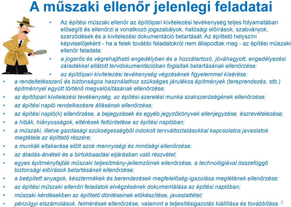 Az építtető helyszíni képviselőjeként - ha a felek további feladatokról nem állapodtak meg - az építési műszaki ellenőr feladata: a jogerős és végrehajtható engedélyben és a hozzátartozó,