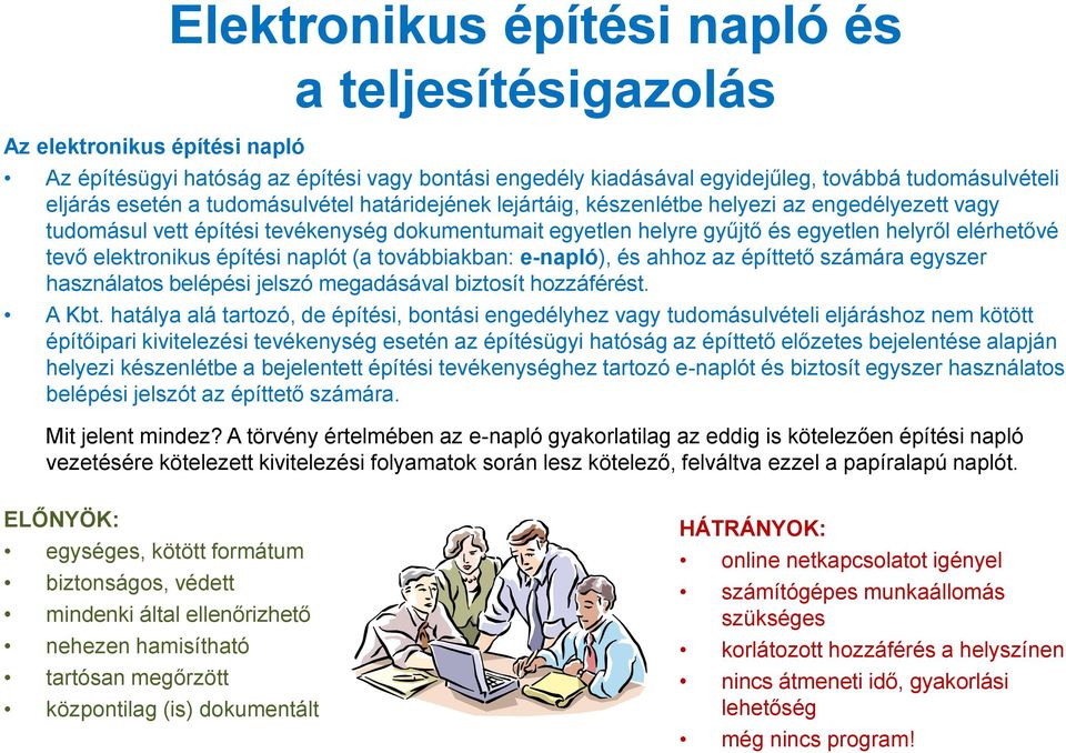 elektronikus építési naplót (a továbbiakban: e-napló), és ahhoz az építtető számára egyszer használatos belépési jelszó megadásával biztosít hozzáférést. A Kbt.