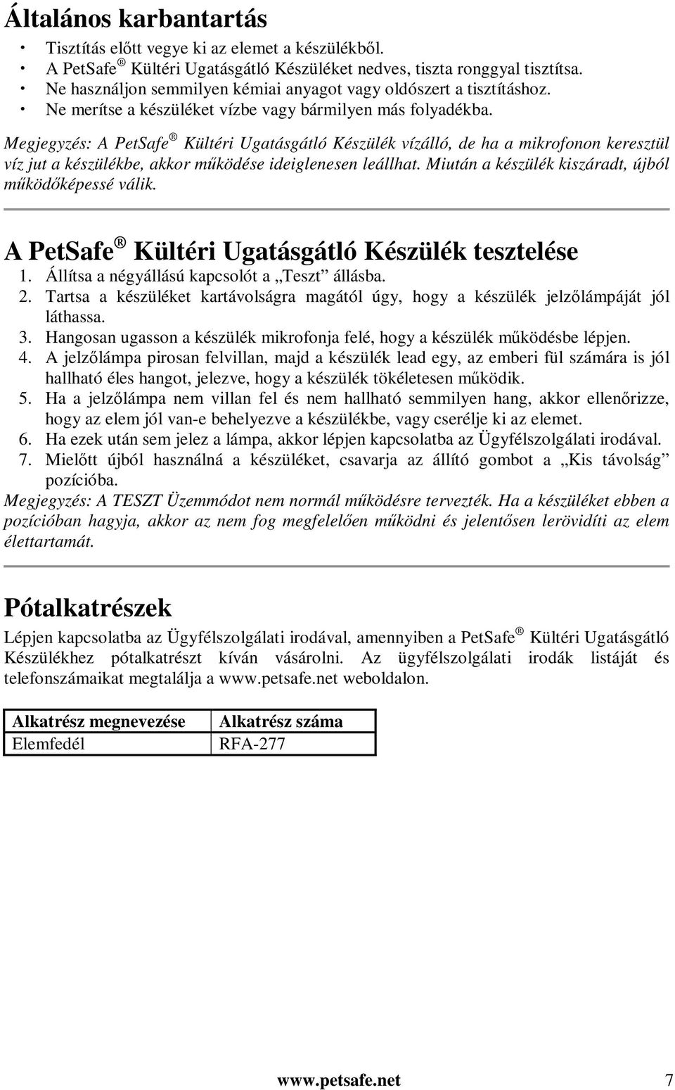 Megjegyzés: A PetSafe Kültéri Ugatásgátló Készülék vízálló, de ha a mikrofonon keresztül víz jut a készülékbe, akkor működése ideiglenesen leállhat.