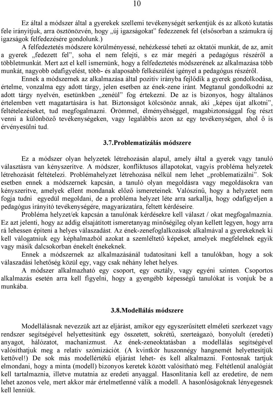 ) A felfedeztetés módszere körülményessé, nehézkessé teheti az oktatói munkát, de az, amit a gyerek fedezett fel, soha el nem felejti, s ez már megéri a pedagógus részéről a többletmunkát.