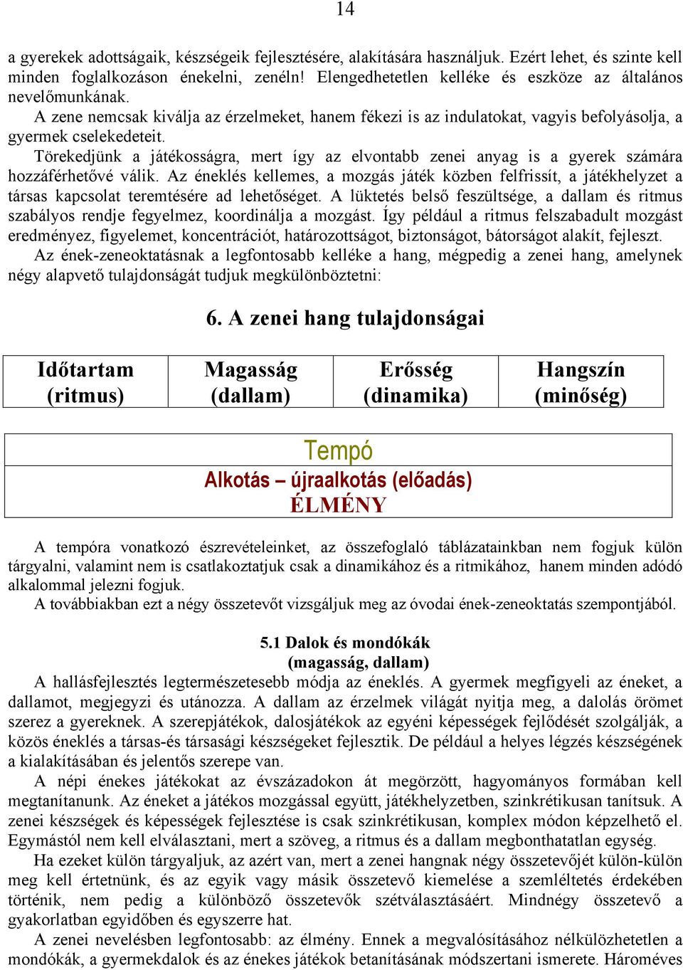 Törekedjünk a játékosságra, mert így az elvontabb zenei anyag is a gyerek számára hozzáférhetővé válik.