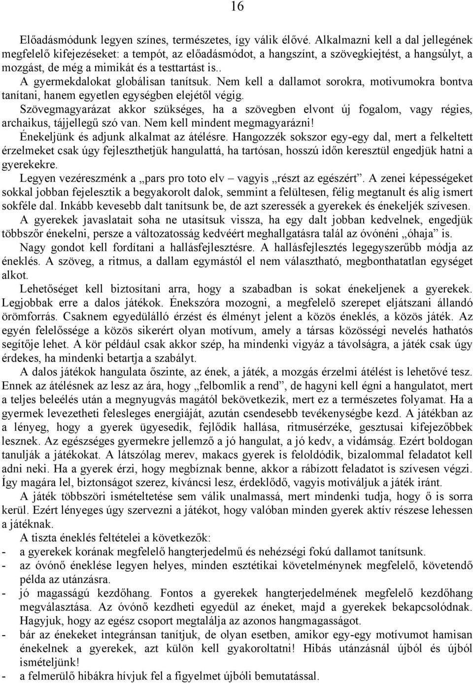 . A gyermekdalokat globálisan tanítsuk. Nem kell a dallamot sorokra, motivumokra bontva tanítani, hanem egyetlen egységben elejétől végig.