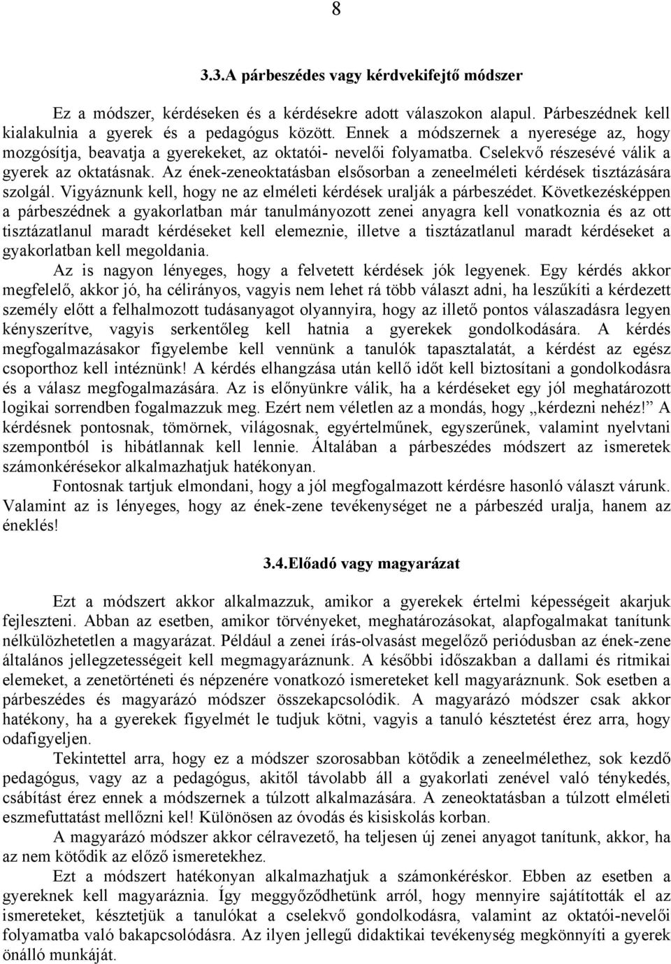 Az ének-zeneoktatásban elsősorban a zeneelméleti kérdések tisztázására szolgál. Vigyáznunk kell, hogy ne az elméleti kérdések uralják a párbeszédet.