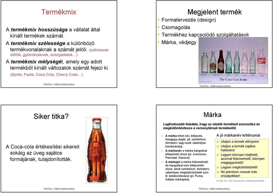 (Sprite, Fanta, Coca Cola, Cherry Coke ) Megjelent termék Formatervezés (design) Csomagolás Termékhez kapcsolódó szolgáltatások Márka, védjegy 9 10 Siker titka?