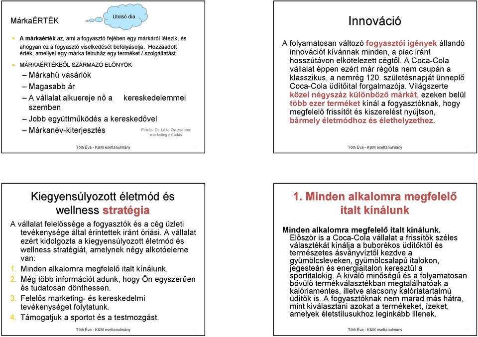 MÁRKAÉRTÉKBŐL L SZÁRMAZ RMAZÓ ELŐNY NYÖK Márkahű vásárlók Magasabb ár A vállalat alkuereje nő a kereskedelemmel szemben Jobb együttműködés a kereskedővel Márkanév-kiterjesztés Forrás: Dr.