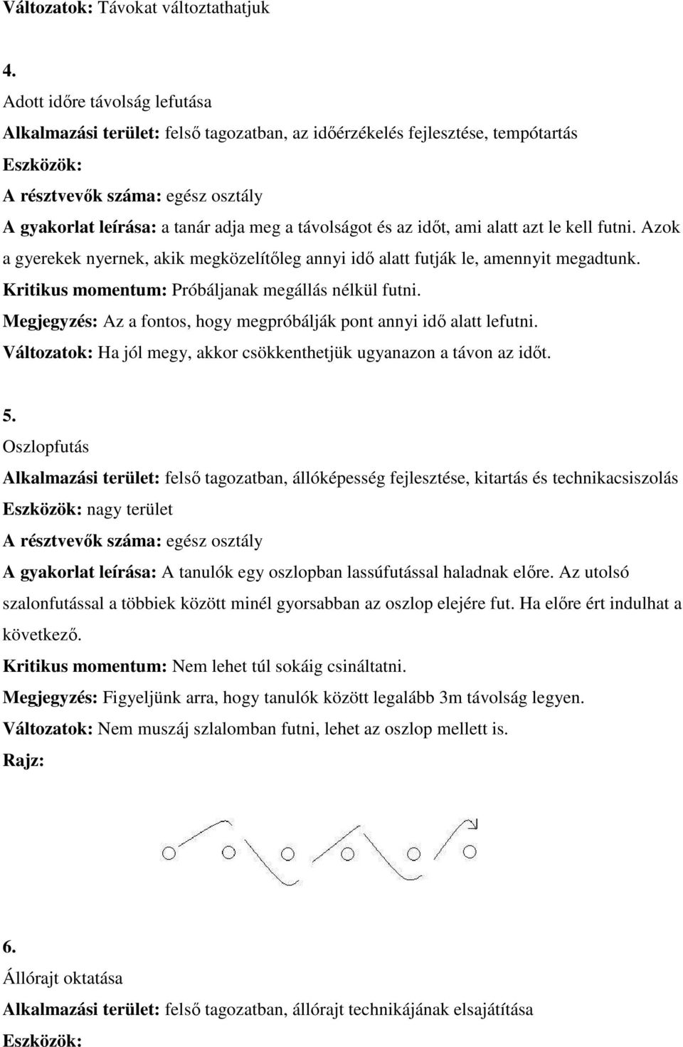 kell futni. Azok a gyerekek nyernek, akik megközelítőleg annyi idő alatt futják le, amennyit megadtunk. Kritikus momentum: Próbáljanak megállás nélkül futni.