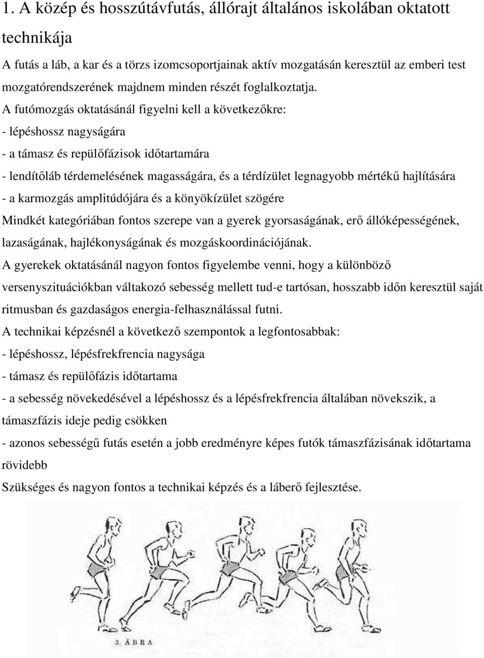 A futómozgás oktatásánál figyelni kell a következőkre: - lépéshossz nagyságára - a támasz és repülőfázisok időtartamára - lendítőláb térdemelésének magasságára, és a térdízület legnagyobb mértékű