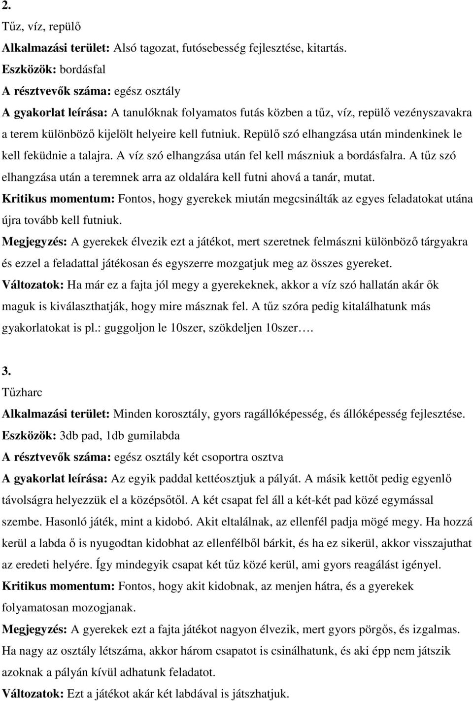 Repülő szó elhangzása után mindenkinek le kell feküdnie a talajra. A víz szó elhangzása után fel kell mászniuk a bordásfalra.