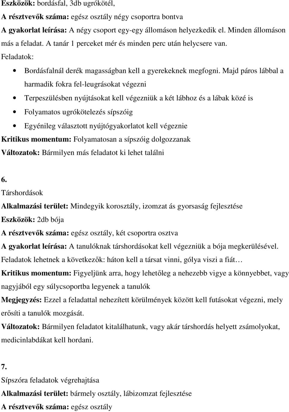 Majd páros lábbal a harmadik fokra fel-leugrásokat végezni Terpeszülésben nyújtásokat kell végezniük a két lábhoz és a lábak közé is Folyamatos ugrókötelezés sípszóig Egyénileg választott