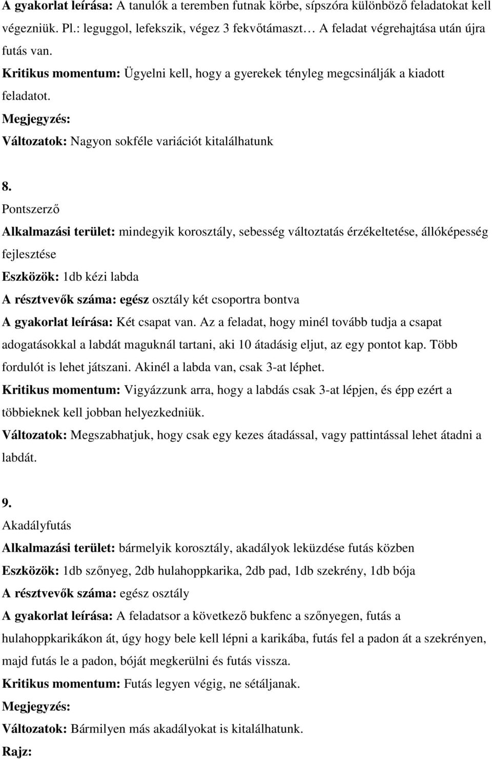 Pontszerző Alkalmazási terület: mindegyik korosztály, sebesség változtatás érzékeltetése, állóképesség fejlesztése Eszközök: 1db kézi labda két csoportra bontva A gyakorlat leírása: Két csapat van.