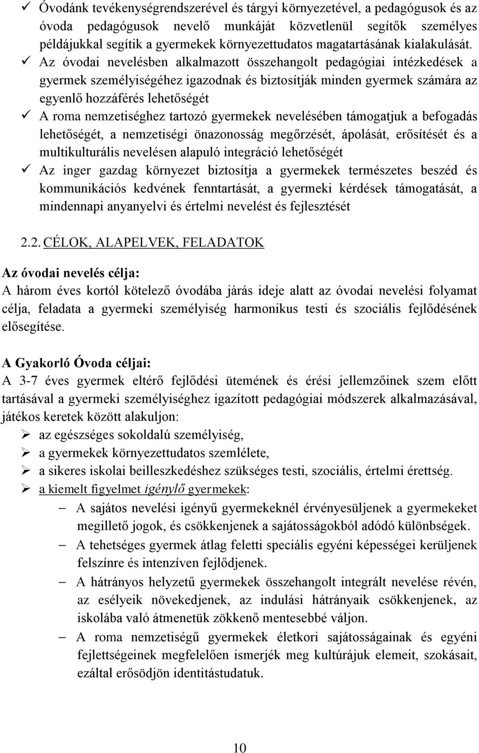 Az óvodai nevelésben alkalmazott összehangolt pedagógiai intézkedések a gyermek személyiségéhez igazodnak és biztosítják minden gyermek számára az egyenlő hozzáférés lehetőségét A roma nemzetiséghez