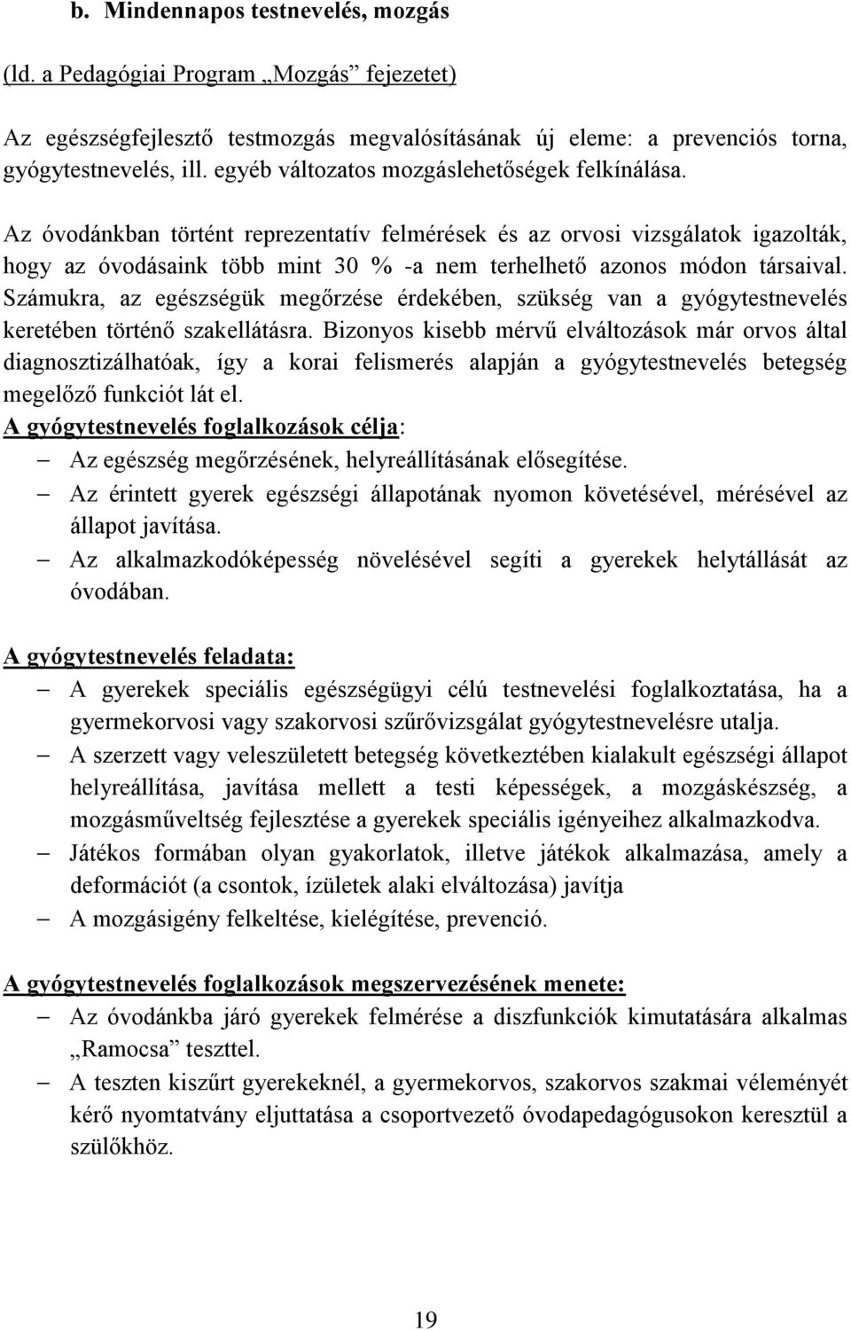 Az óvodánkban történt reprezentatív felmérések és az orvosi vizsgálatok igazolták, hogy az óvodásaink több mint 30 % -a nem terhelhető azonos módon társaival.