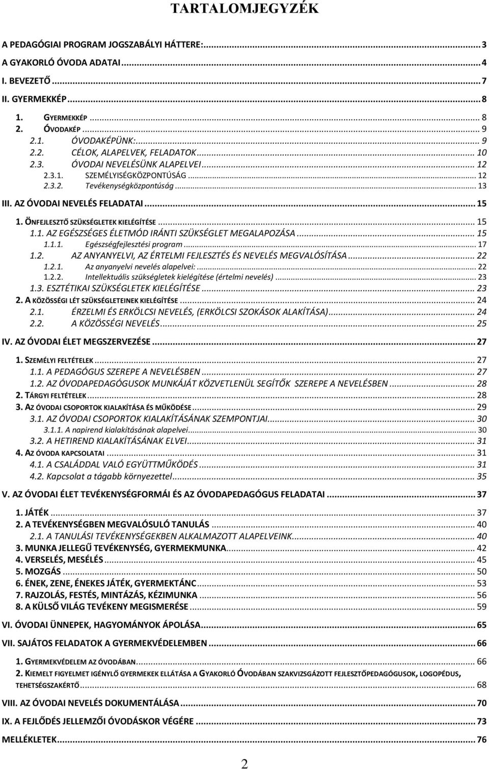 .. 15 1.1. AZ EGÉSZSÉGES ÉLETMÓD IRÁNTI SZÜKSÉGLET MEGALAPOZÁSA... 15 1.1.1. Egészségfejlesztési program... 17 1.2. AZ ANYANYELVI, AZ ÉRTELMI FEJLESZTÉS ÉS NEVELÉS MEGVALÓSÍTÁSA... 22 1.2.1. Az anyanyelvi nevelés alapelvei:.