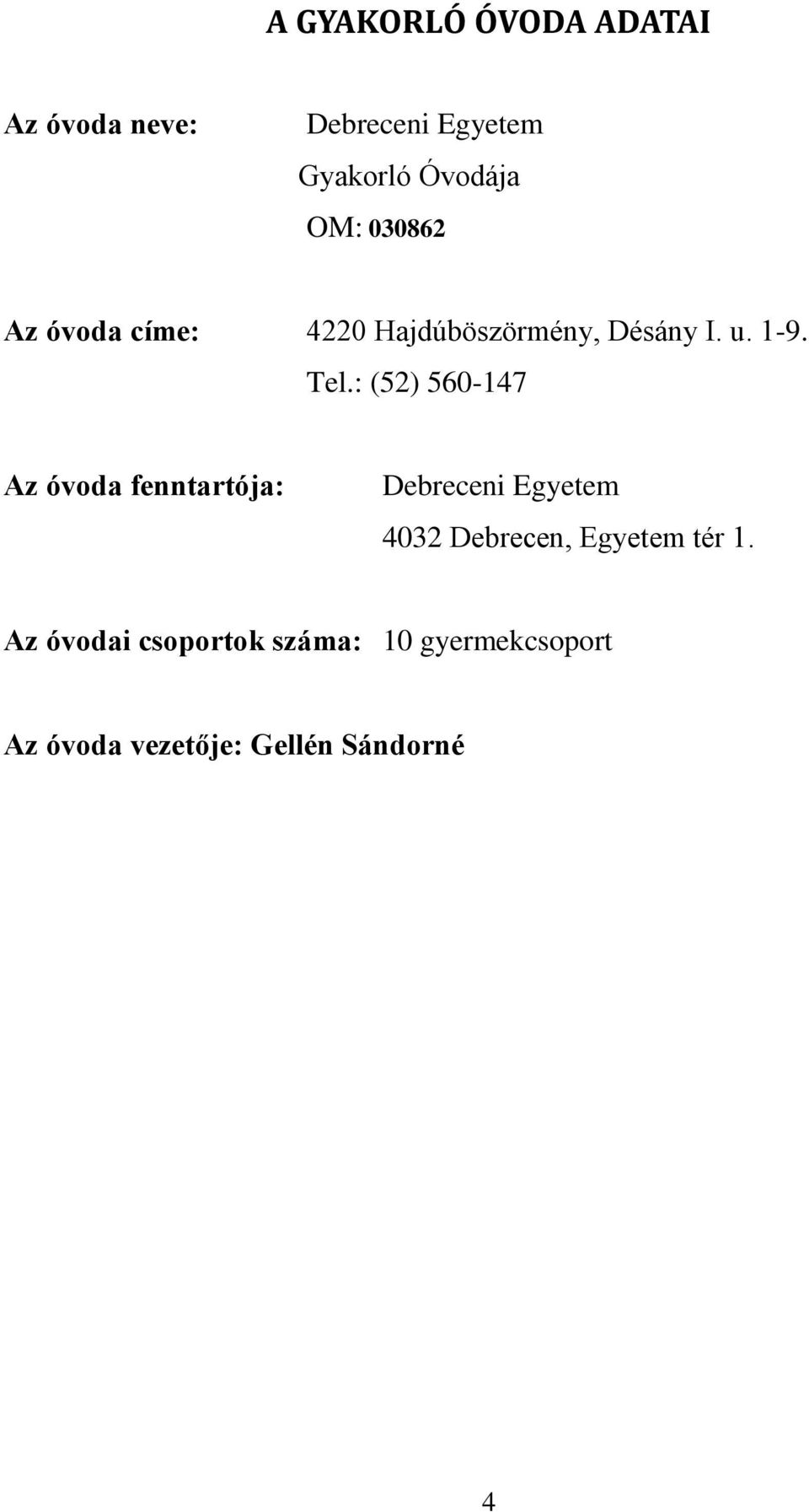 : (52) 560-147 Az óvoda fenntartója: Debreceni Egyetem 4032 Debrecen, Egyetem