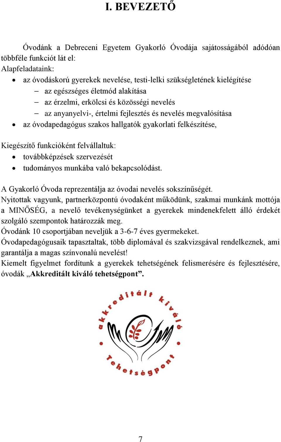 Kiegészítő funkcióként felvállaltuk: továbbképzések szervezését tudományos munkába való bekapcsolódást. A Gyakorló Óvoda reprezentálja az óvodai nevelés sokszínűségét.