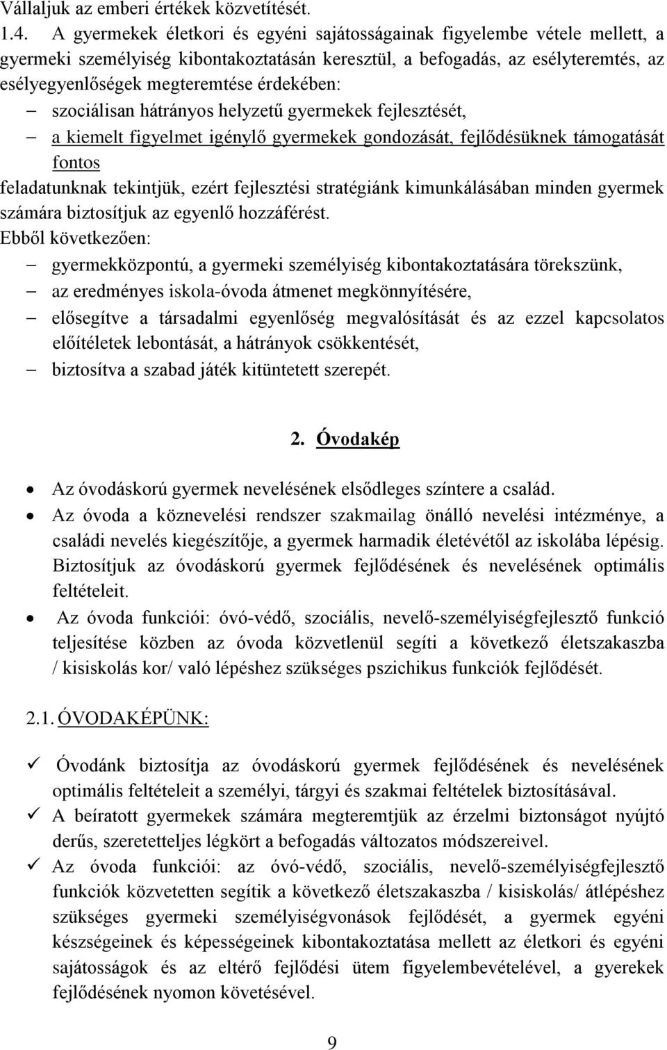 érdekében: szociálisan hátrányos helyzetű gyermekek fejlesztését, a kiemelt figyelmet igénylő gyermekek gondozását, fejlődésüknek támogatását fontos feladatunknak tekintjük, ezért fejlesztési