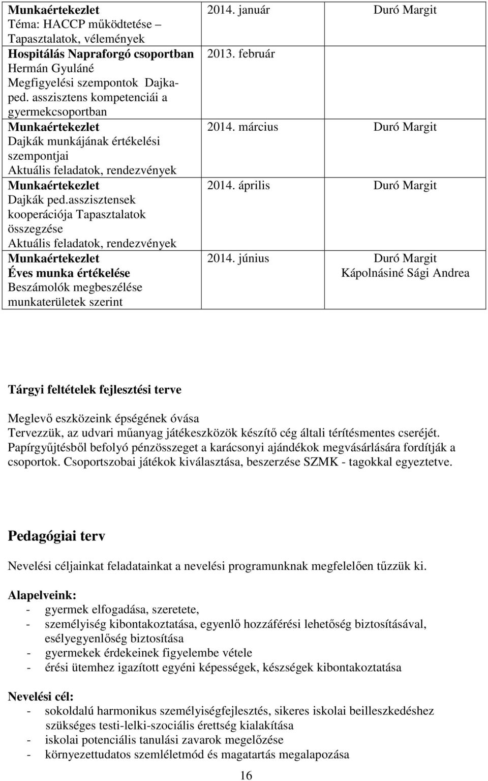 asszisztensek kooperációja Tapasztalatok összegzése Aktuális feladatok, rendezvények Munkaértekezlet Éves munka értékelése Beszámolók megbeszélése munkaterületek szerint 2014. január Duró Margit 2013.