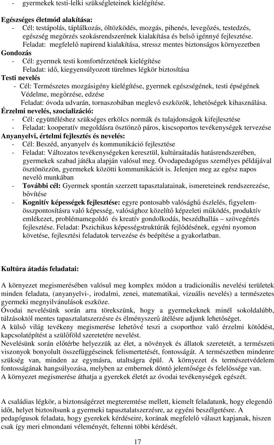 Feladat: megfelelő napirend kialakítása, stressz mentes biztonságos környezetben Gondozás - Cél: gyermek testi komfortérzetének kielégítése Feladat: idő, kiegyensúlyozott türelmes légkör biztosítása