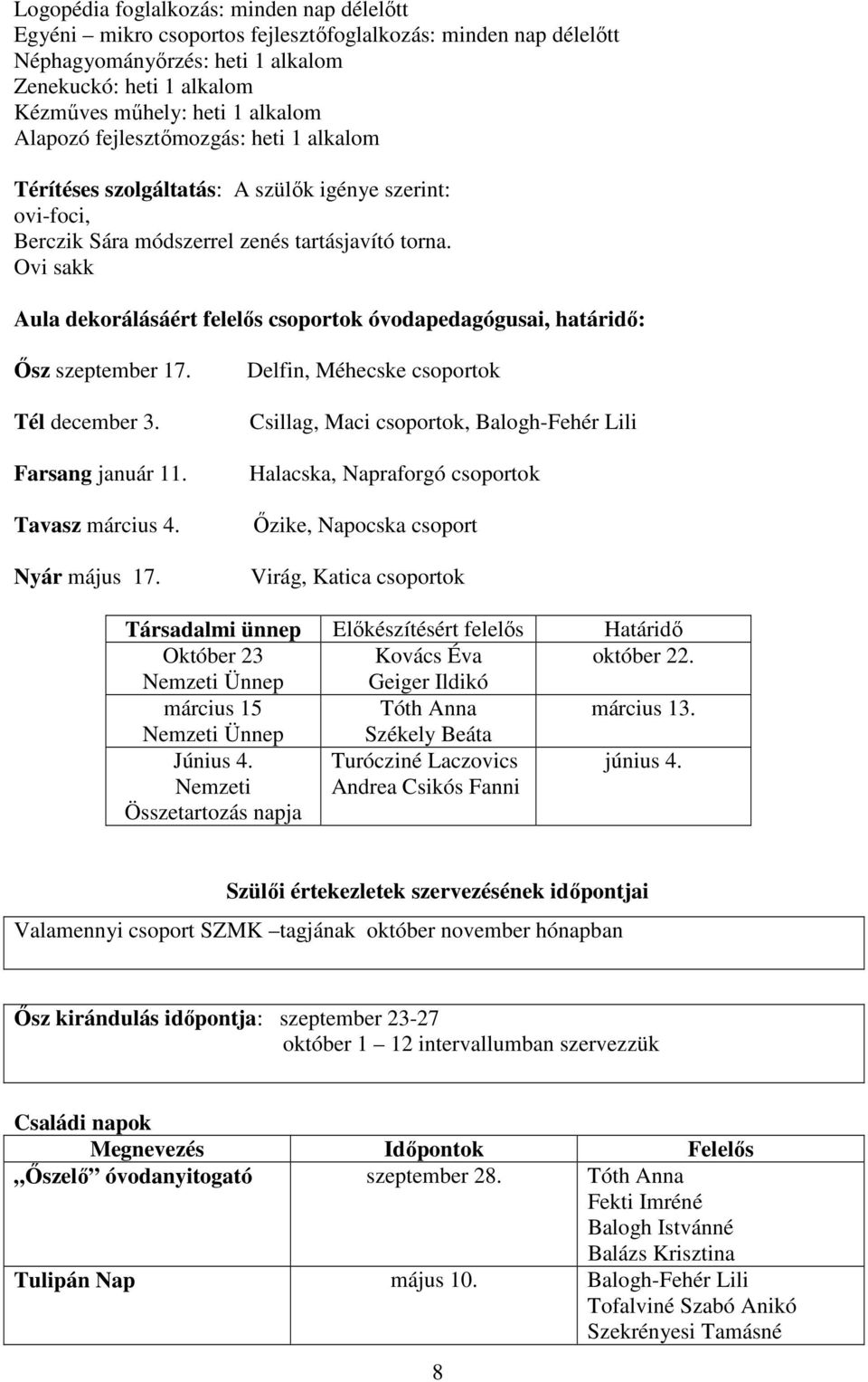 Ovi sakk Aula dekorálásáért felelős csoportok óvodapedagógusai, határidő: Ősz szeptember 17. Tél december 3. Farsang január 11. Tavasz március 4. Nyár május 17.