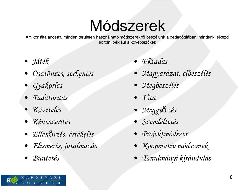 Követelés Kényszerítés Ellenőrzés, értékelés Elismerés, jutalmazás Büntetés Előadás Magyarázat,