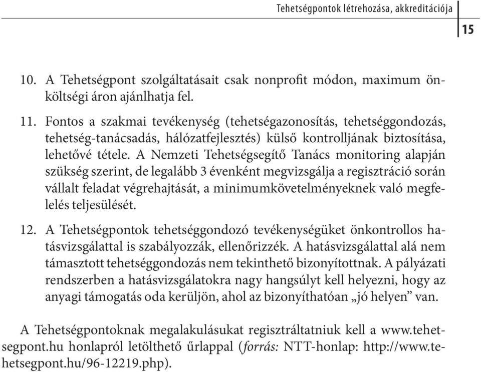 A Nemzeti Tehetségsegítő Tanács monitoring alapján szükség szerint, de legalább 3 évenként megvizsgálja a regisztráció során vállalt feladat végrehajtását, a minimumkövetelményeknek való megfelelés