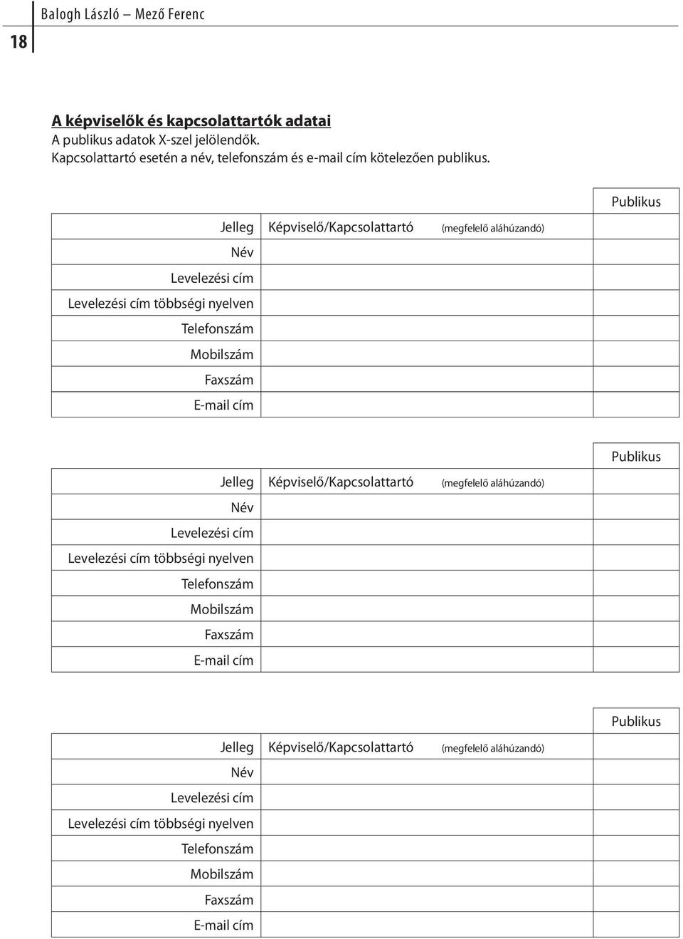 Publikus Jelleg Képviselő/Kapcsolattartó (megfelelő aláhúzandó) Név Levelezési cím Levelezési cím többségi nyelven Telefonszám Mobilszám Faxszám E-mail cím