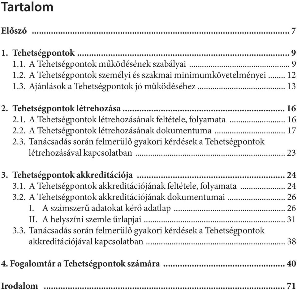 .. 17 2.3. Tanácsadás során felmerülő gyakori kérdések a Tehetségpontok létrehozásával kapcsolatban... 23 3. Tehetségpontok akkreditációja... 24 3.1. A Tehetségpontok akkreditációjának feltétele, folyamata.