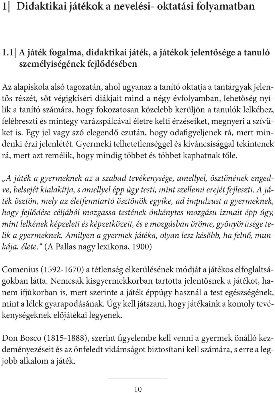 végigkíséri diákjait mind a négy évfolyamban, lehetőség nyílik a tanító számára, hogy fokozatosan közelebb kerüljön a tanulók lelkéhez, felébreszti és mintegy varázspálcával életre kelti érzéseiket,