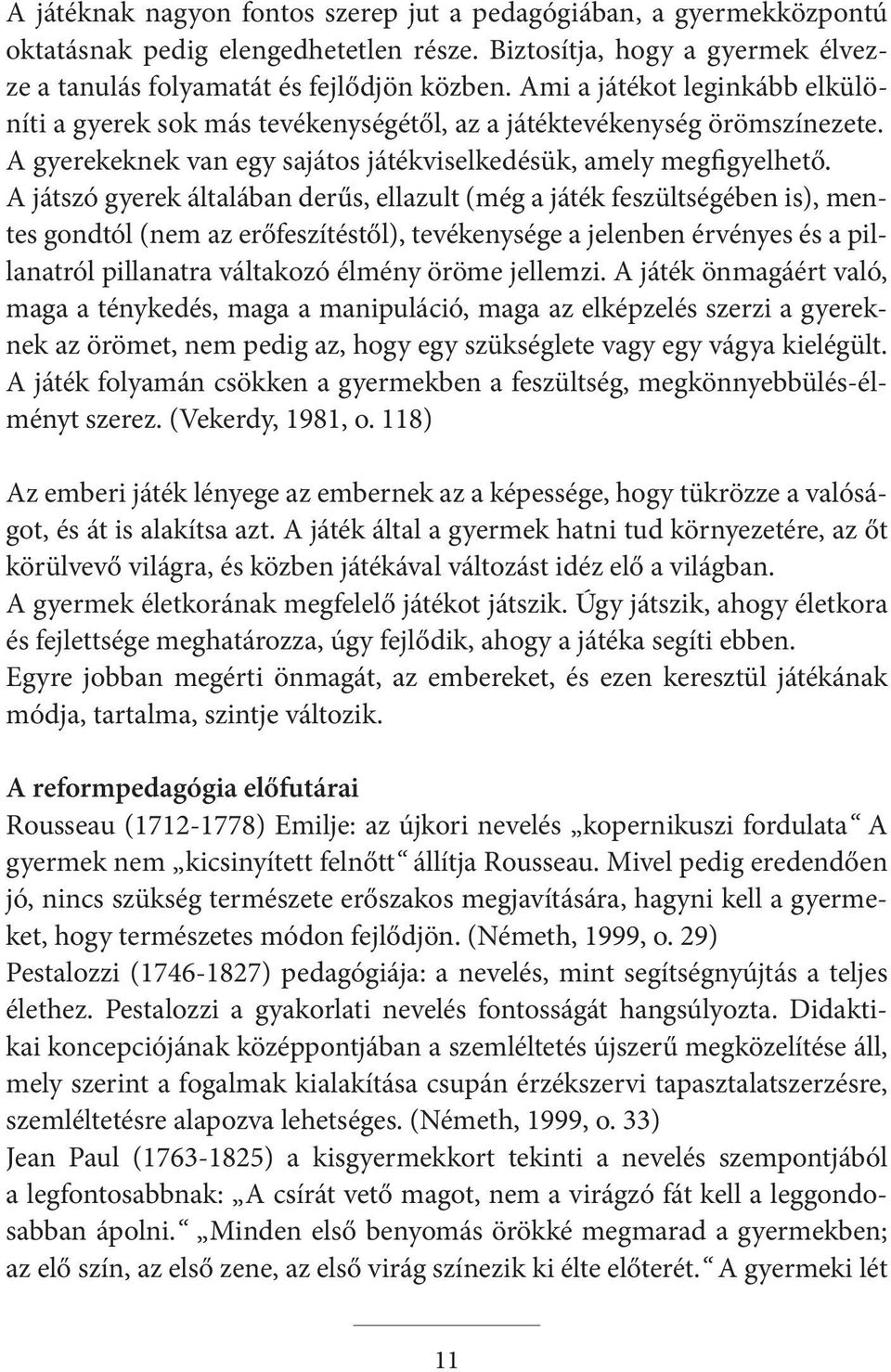 A játszó gyerek általában derűs, ellazult (még a játék feszültségében is), mentes gondtól (nem az erőfeszítéstől), tevékenysége a jelenben érvényes és a pillanatról pillanatra váltakozó élmény öröme